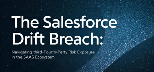 The Salesforce Drift Breach: Navigating Third- and Fourth-Party Risk Exposure in the SAAS Ecosystem